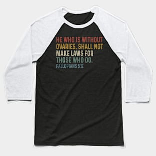 He Who Is Without Ovaries Shall Not Make Laws For Those Baseball T-Shirt